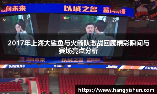 2017年上海大鲨鱼与火箭队激战回顾精彩瞬间与赛场亮点分析