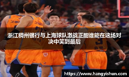 浙江稠州银行与上海球队激战正酣谁能在这场对决中笑到最后