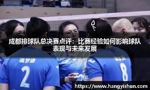 成都排球队总决赛点评:比赛经验如何影响球队表现与未来发展