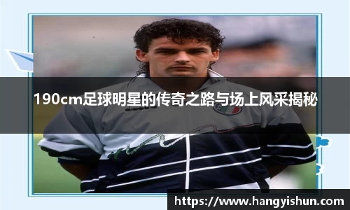 190cm足球明星的传奇之路与场上风采揭秘