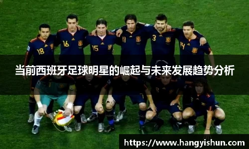 当前西班牙足球明星的崛起与未来发展趋势分析